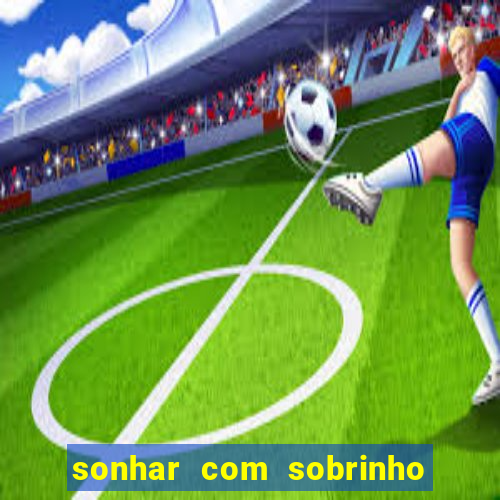 sonhar com sobrinho no jogo do bicho